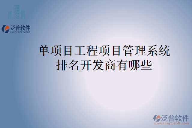 單項目工程項目管理系統(tǒng)排名開發(fā)商有哪些？