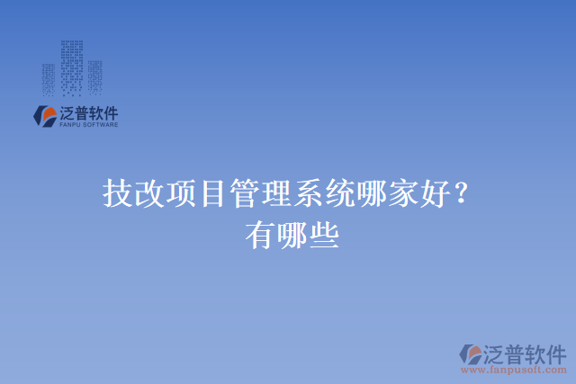 技改項(xiàng)目管理系統(tǒng)哪家好？有哪些