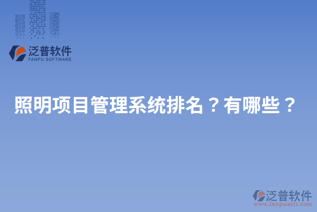 照明項(xiàng)目管理系統(tǒng)排名？有哪些？
