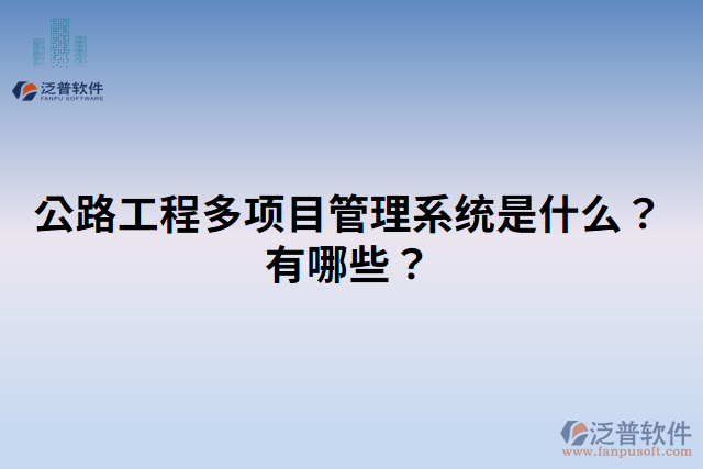 公路工程多項(xiàng)目管理系統(tǒng)是什么？有哪些？