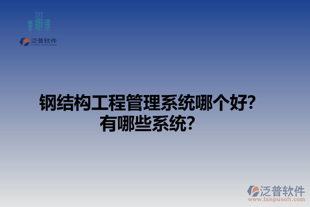 鋼結構工程管理系統(tǒng)哪個好？有哪些系統(tǒng)？