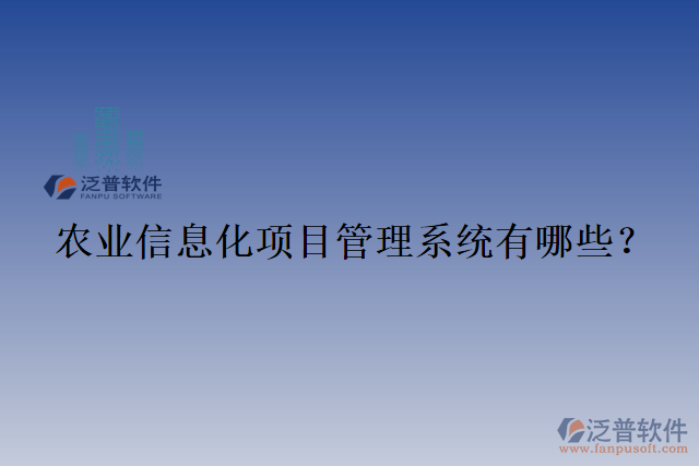 農(nóng)業(yè)信息化項(xiàng)目管理系統(tǒng)有哪些？