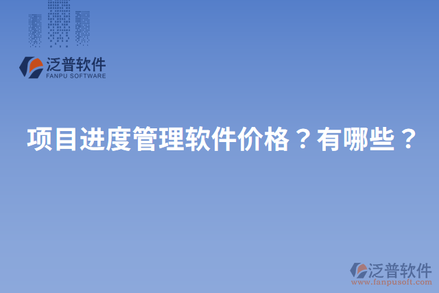 項(xiàng)目進(jìn)度管理軟件價(jià)格？有哪些？