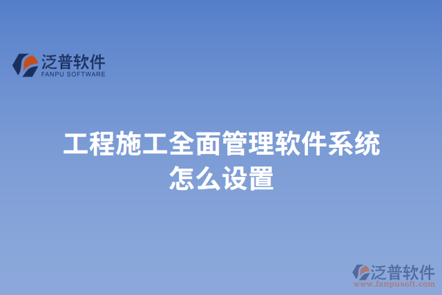 工程施工全面管理軟件系統(tǒng)怎么設置