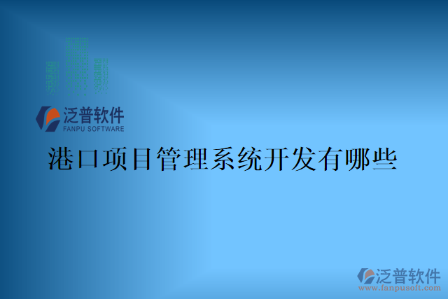 港口項(xiàng)目管理系統(tǒng)哪家好？有哪些？