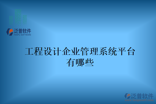工程設(shè)計(jì)企業(yè)管理系統(tǒng)平臺有哪些