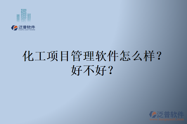 化工項(xiàng)目管理軟件怎么樣？好不好？