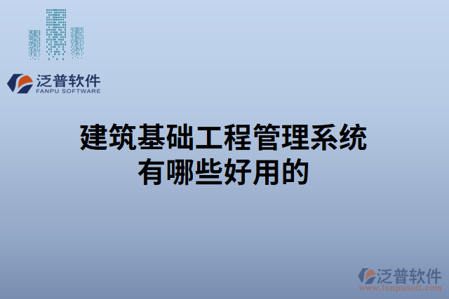 建筑基礎工程管理系統(tǒng)有哪些好用的