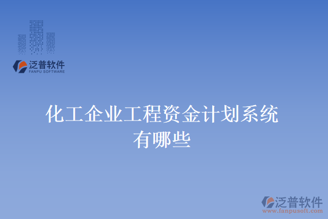 化工企業(yè)工程資金計劃系統(tǒng)有哪些