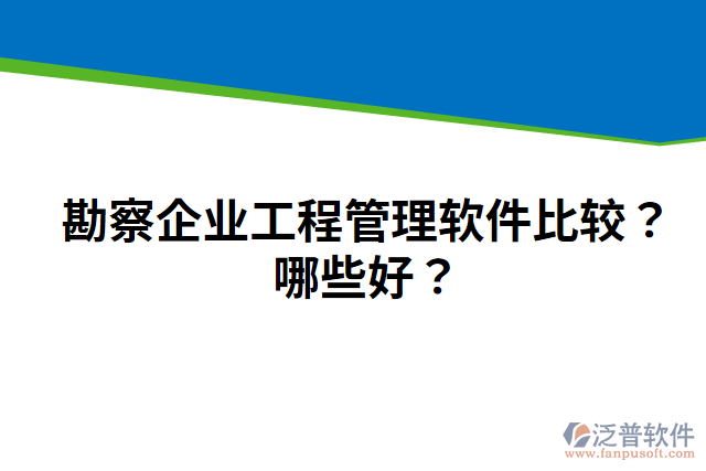 勘察企業(yè)工程管理軟件比較？哪些好？