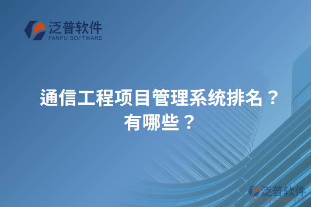 通信工程項目管理系統(tǒng)排名？有哪些？