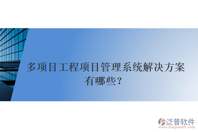 多項目工程項目管理系統(tǒng)解決方案有哪些？