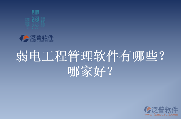弱電工程管理軟件有哪些？哪家好？