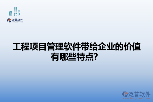 工程項目管理軟件帶給企業(yè)的價值有哪些特點？