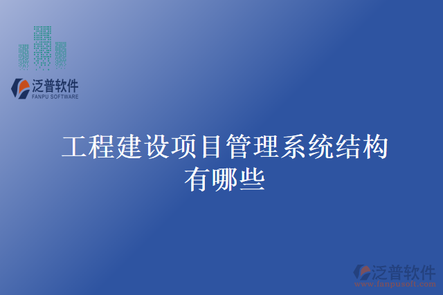 工程建設項目管理系統(tǒng)結構有哪些