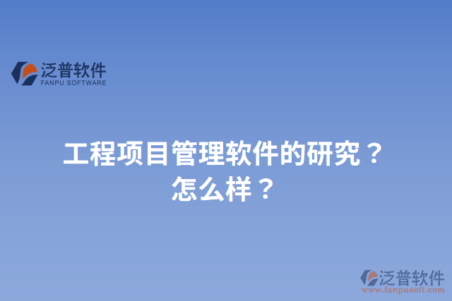 工程項目管理軟件的研究？怎么樣？