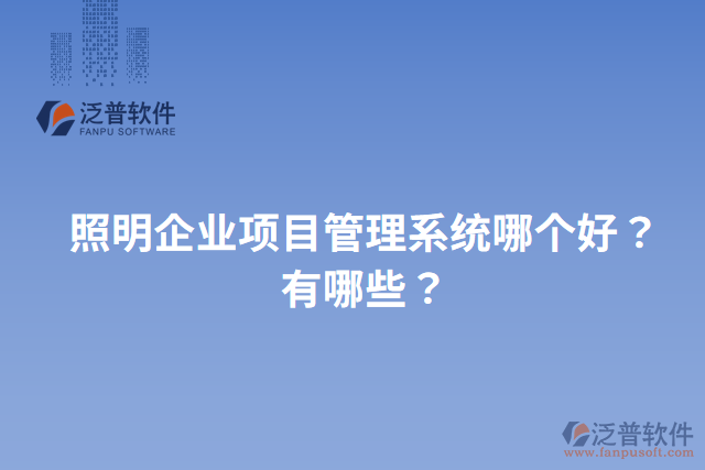 照明企業(yè)項目管理系統(tǒng)哪個好？有哪些？