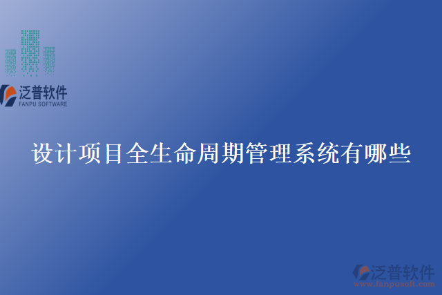 設計項目全生命周期管理系統(tǒng)有哪些