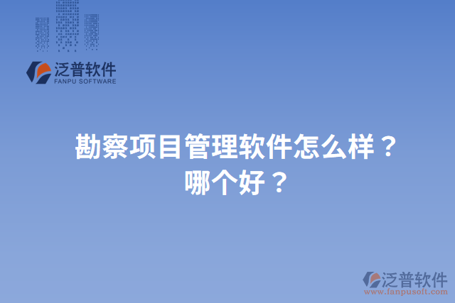 勘察項目管理軟件怎么樣？哪個好？