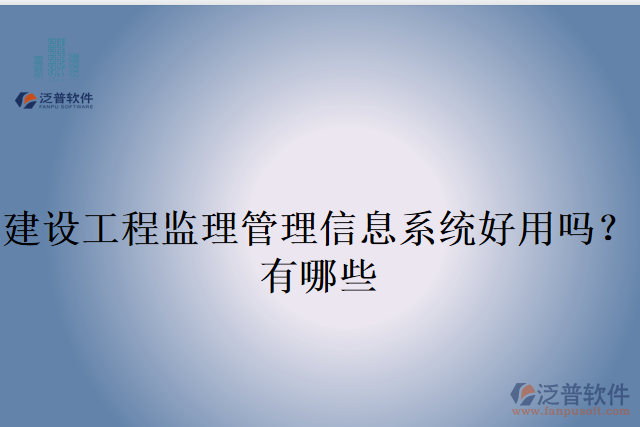 建設(shè)工程監(jiān)理管理信息系統(tǒng)好用嗎？有哪些