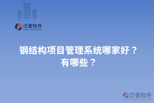 鋼結(jié)構(gòu)項目管理系統(tǒng)哪家好？有哪些？