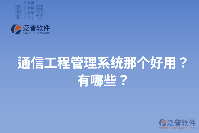 通信工程管理系統(tǒng)那個(gè)好用？有哪些？