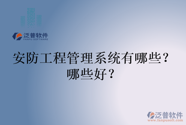 安防工程管理系統(tǒng)有哪些？哪些好？