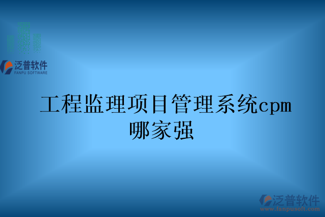 工程監(jiān)理項目管理系統(tǒng)cpm哪家強