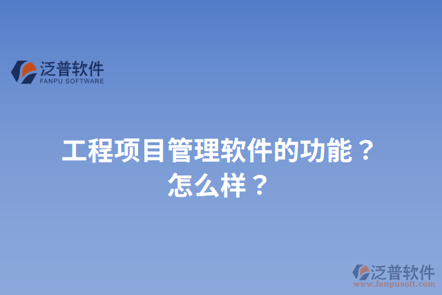 工程項(xiàng)目管理軟件的功能？怎么樣？