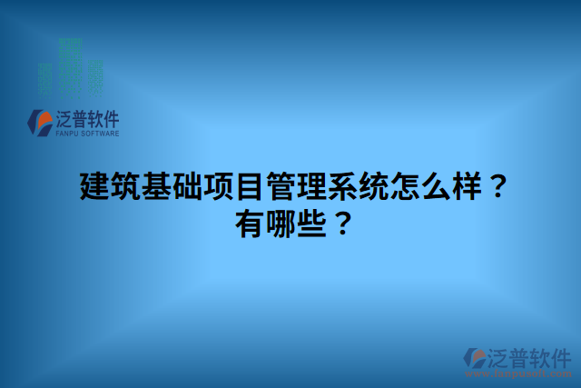 建筑基礎(chǔ)項(xiàng)目管理系統(tǒng)怎么樣？有哪些？