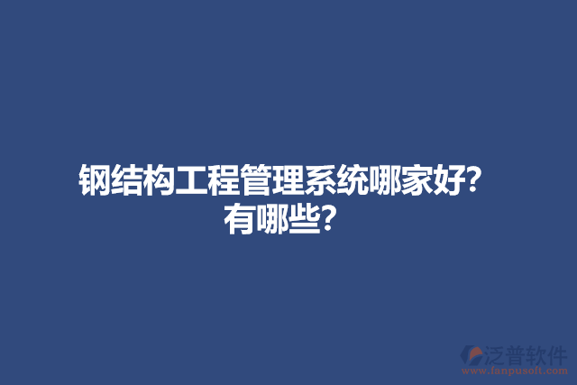 鋼結(jié)構(gòu)工程管理系統(tǒng)哪家好？有哪些？