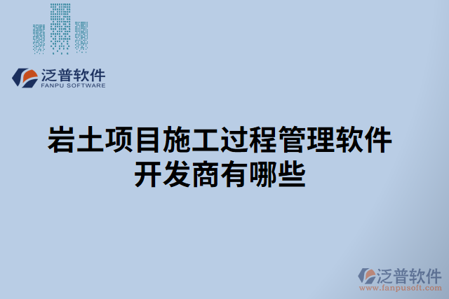 巖土項(xiàng)目施工過(guò)程管理軟件開(kāi)發(fā)商有哪些