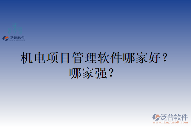 機(jī)電項目管理軟件哪家好？哪家強(qiáng)？