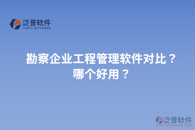 勘察企業(yè)工程管理軟件對比？哪個好用？