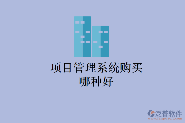 項(xiàng)目管理系統(tǒng)購(gòu)買哪種好