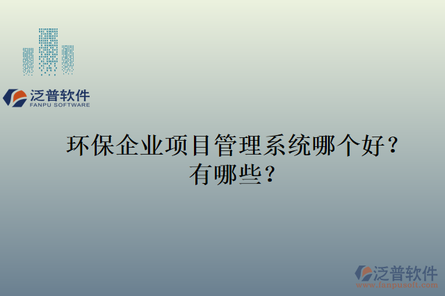 環(huán)保企業(yè)項目管理系統(tǒng)哪個好？有哪些？