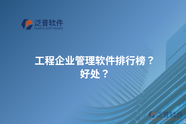 工程企業(yè)管理軟件排行榜？好處？