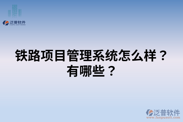 鐵路項(xiàng)目管理系統(tǒng)怎么樣？有哪些？