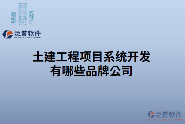 土建工程項(xiàng)目系統(tǒng)開(kāi)發(fā)有哪些品牌公司