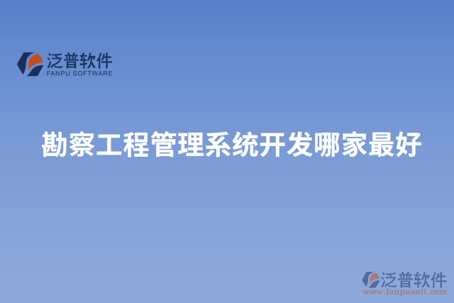勘察工程管理系統(tǒng)開(kāi)發(fā)哪家最好
