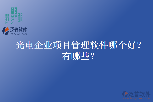 光電企業(yè)項(xiàng)目管理軟件哪個好？有哪些？