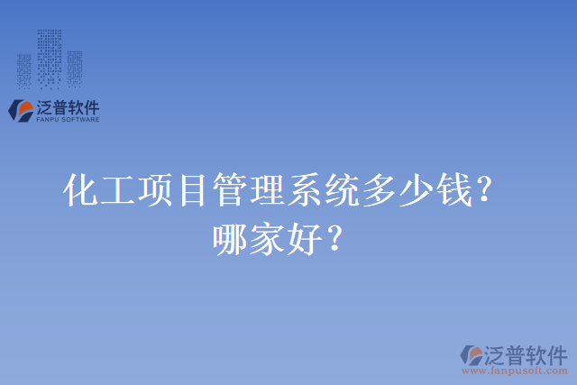 化工項目管理系統(tǒng)多少錢？哪家好？