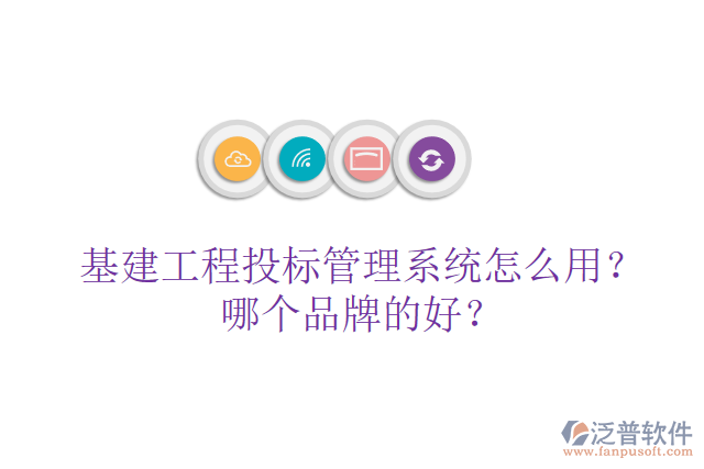 基建工程投標(biāo)管理系統(tǒng)怎么用？哪個(gè)品牌的好？