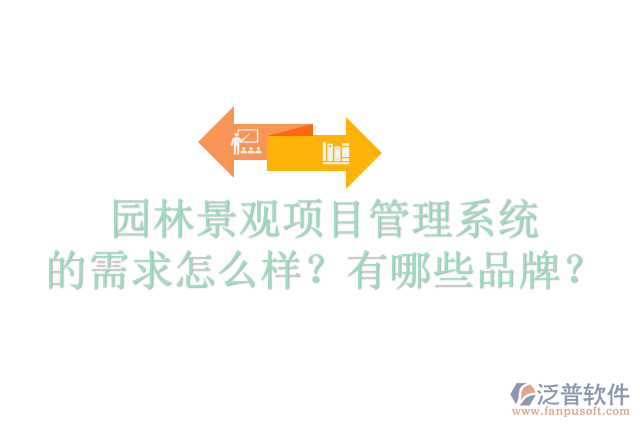 園林景觀項目管理系統(tǒng)的需求怎么樣？有哪些品牌？