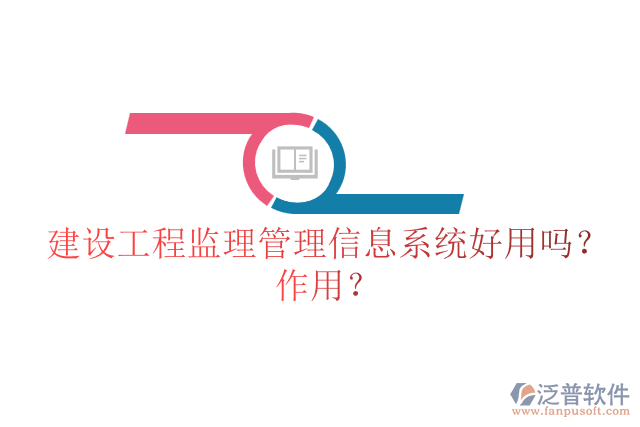 建設(shè)工程監(jiān)理管理信息系統(tǒng)好用嗎？作用？