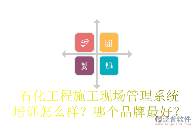 石化工程施工現(xiàn)場(chǎng)管理系統(tǒng)培訓(xùn)怎么樣？哪個(gè)品牌最好？