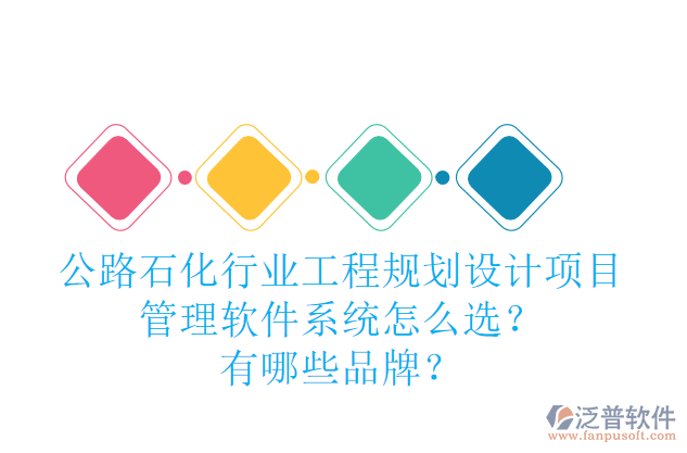 公路石化行業(yè)工程規(guī)劃設(shè)計(jì)項(xiàng)目管理軟件系統(tǒng)怎么選？有哪些品牌？