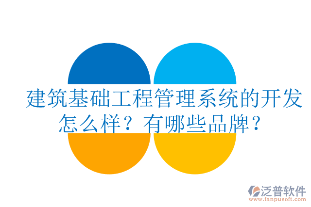 建筑基礎(chǔ)工程管理系統(tǒng)的開發(fā)怎么樣？有哪些品牌？
