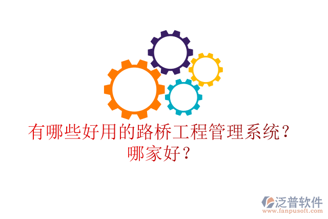 有哪些好用的路橋工程管理系統(tǒng)？哪家好？