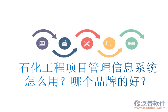 石化工程項(xiàng)目管理信息系統(tǒng)怎么用？哪個(gè)品牌的好？